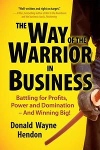 The Way of the Warrior in Business Battling for Profits, Power, and Domination--and Winning Big!