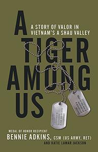 A Tiger among Us A Story of Valor in Vietnam's A Shau Valley