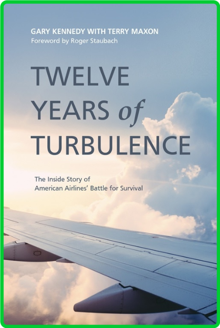 Twelve Years of Turbulence  The Inside Story of American Airlines' Battle for Surv... 3b75cf9228ffb0942ed235e985d35446