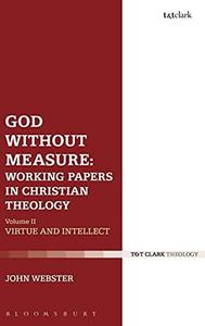 God without Measure Working Papers in Christian Theology, Volume II Virtue and Intellect