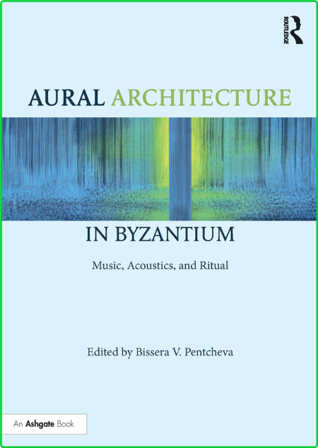 Routledge Pentcheva Bissera V Aural architecture in Byzantium music acoustics and ...