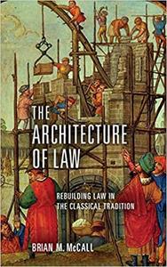 The Architecture of Law Rebuilding Law in the Classical Tradition