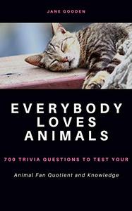 Everybody Loves Animals 700 Trivia Questions to test your Animal Fan Quotient and Knowledge