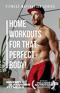 Home workouts for that perfect body! with Bodybuilding Coach Maxwell Alexander