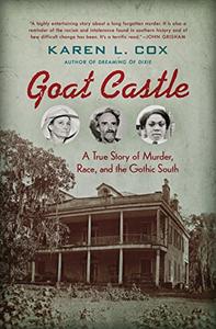 Goat Castle A True Story of Murder, Race, and the Gothic South