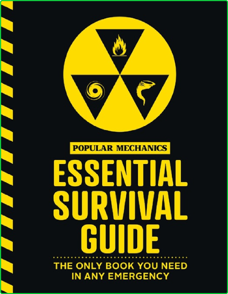 The Popular Mechanics Essential Survival Guide The Only Book You Need In Any Emerg...