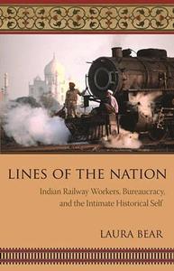 Lines of the Nation  Indian Railway Workers, Bureaucracy, and the Intimate Historical Self