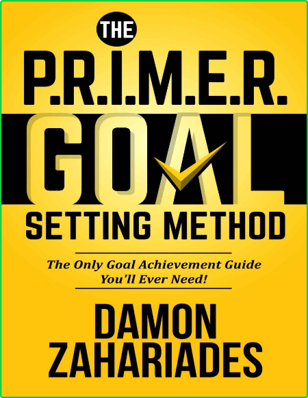 The PRIMER Goal Setting Method The Only Goal Achievement Guide Youll Ever Need