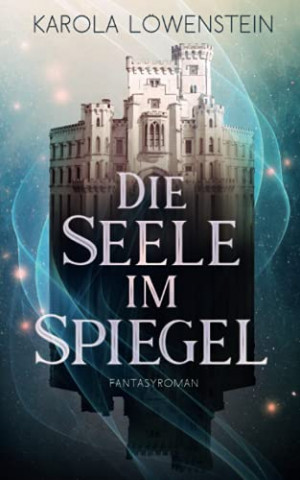 Cover: Löwenstein, Karola - Die Seele im Spiegel Fantasyroman