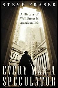 Every Man a Speculator A History of Wall Street in American Life