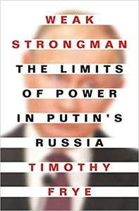 Weak Strongman The Limits of Power in Putin's Russia