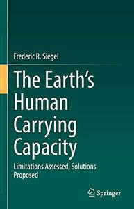 The Earth's Human Carrying Capacity Limitations Assessed, Solutions Proposed