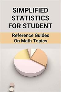 Simplified Statistics For Student Reference Guides On Math Topics Statistics For Data Science For Beginners