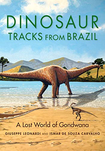 Dinosaur Tracks from Brazil A Lost World of Gondwana (Life of the Past)