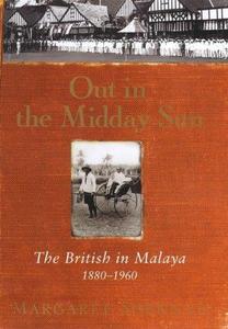 Out in the Midday Sun The British in Malaya 1880-1960