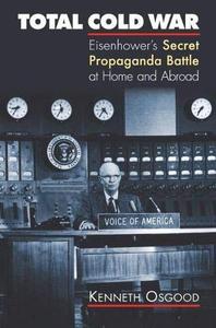 Total Cold War Eisenhower's Secret Propaganda Battle at Home and Abroad