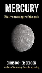 Mercury Elusive messenger of the gods (A Short Guide to the Planets)