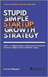 Stupid Simple Startup Growth Strategy How To Turbocharge Your Startup Growth Without Complicated Growth Hacks