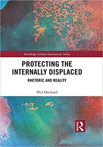 Protecting the Internally Displaced Rhetoric and Reality