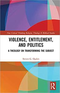 Violence, Entitlement, and Politics A Theology on Transforming the Subject