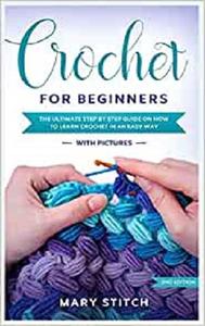 Crochet for Beginners The Ultimate Step by Step guide on how to learn Crochet in an easy way (With Pictures - 2nd Edition)