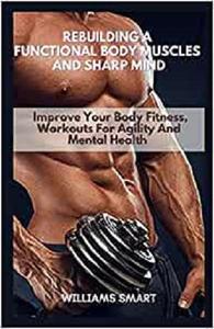REBUILDING A FUNCTIONAL BODY MUSCLES AND SHARP MIND