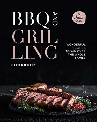 BBQ and Grilling Cookbook: Wonderful Recipes to Win Over the Whole Family
