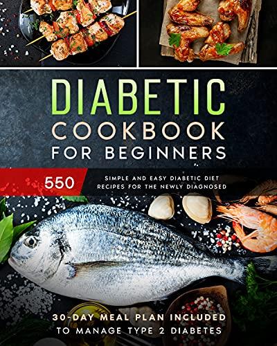 Diabetic Cookbook For Beginners: 550 Simple and Easy Diabetic Diet Recipes for the Newly Diagnosed