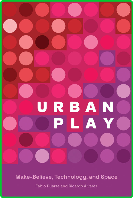 Urban Play - Make-Believe, Technology, and Space (The MIT Press)