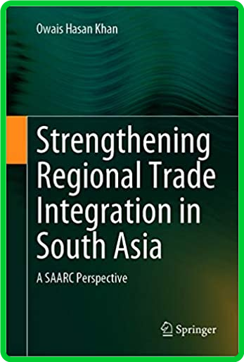 Strengthening Regional Trade Integration in South Asia - A SAARC Perspective