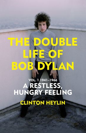 The Double Life of Bob Dylan Volume 1: A Restless Hungry Feeling: 1941 1966