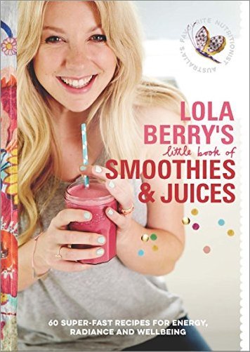 Lola Berry's Little Book of Smoothies and Juices: 60 Super fast Recipes for Radiance and Wellbeing [EPUB]