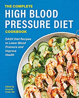 The Complete High Blood Pressure Diet Cookbook: DASH Diet Recipes to Lower Blood Pressure and Improve Health