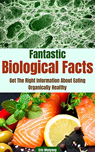 Fantastic Biological Facts: Get the right information about eating organically healthy
