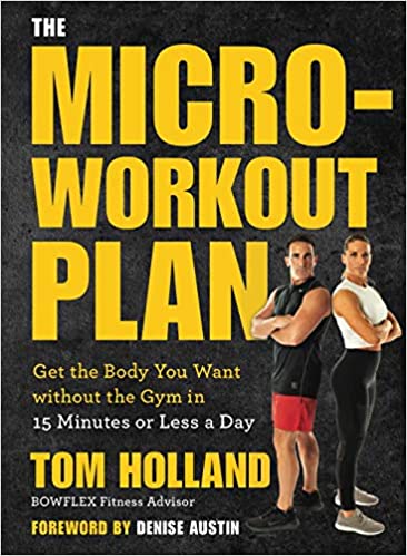 The Micro Workout Plan: Get the Body You Want Without the Gym in 15 Minutes or Less a Day