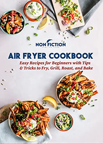 Air Fryer Cookbook: Easy Recipes for Beginners with Tips & Tricks to Fry, Grill Roast and Bake