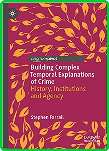 Building Complex Temporal Explanations of Crime - History, Institutions and Agency
