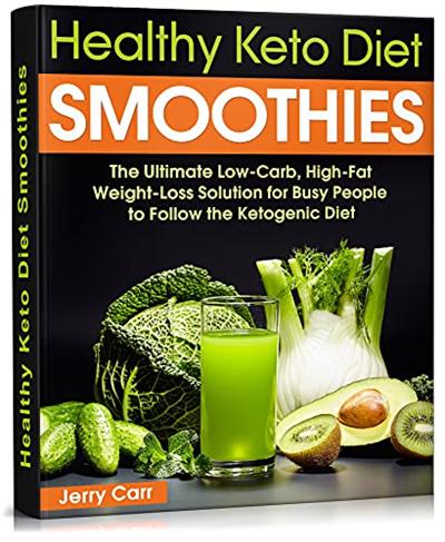 Healthy Keto Diet Smoothies: The Ultimate Low Carb, High Fat Weight Loss Solution for Busy People to Follow the Ketogenic Diet