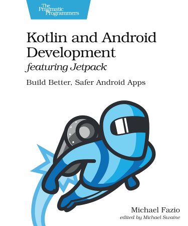 Kotlin and Android Development featuring Jetpack: Build Better, Safer Android Apps (True EPUB)