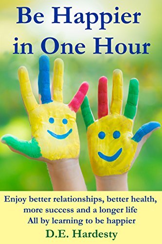 Be Happier in One Hour: Enjoy Better Relationships, Better Health, More Success and a Longer Life [EPUB]