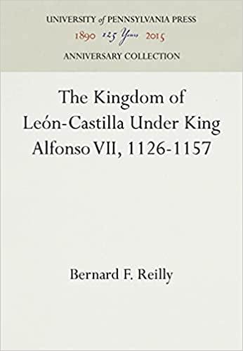 The Kingdom of Leon Castilla Under King Alfonso VII, 1126 1157