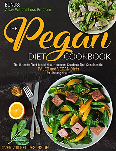 The Pegan Diet Cookbook: The Ultimate Plant based, Health focused Cookbook That Combines the PALEO and VEGAN Diets