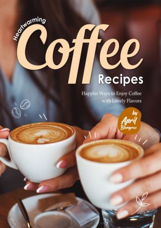 Heartwarming Coffee Recipes: Happier Ways to Enjoy Coffee with Lovely Flavors