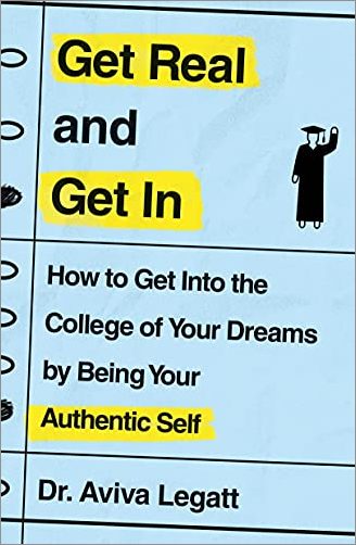 Get Real and Get In: How to Get Into the College of Your Dreams by Being Your Authentic Self