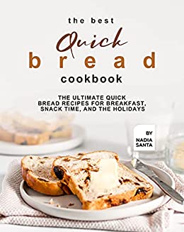 The Best Quick Bread Cookbook: The Ultimate Quick Bread Recipes for Breakfast, Snack Time, and the Holidays