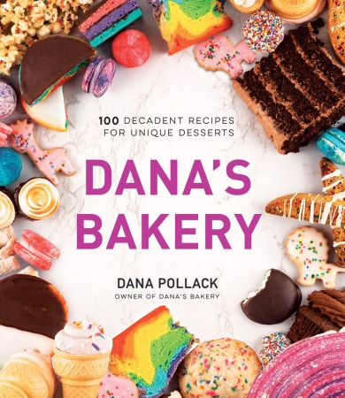 Dana's Bakery: 100 Decadent Recipes for Unique Desserts (True EPUB)