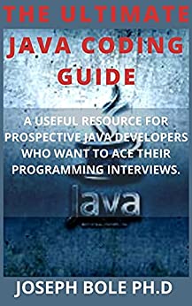 The Ultimate Java Coding Guide: A Useful Resource For Prospective Java Developers Who Want To Ace Their Programming Interviews