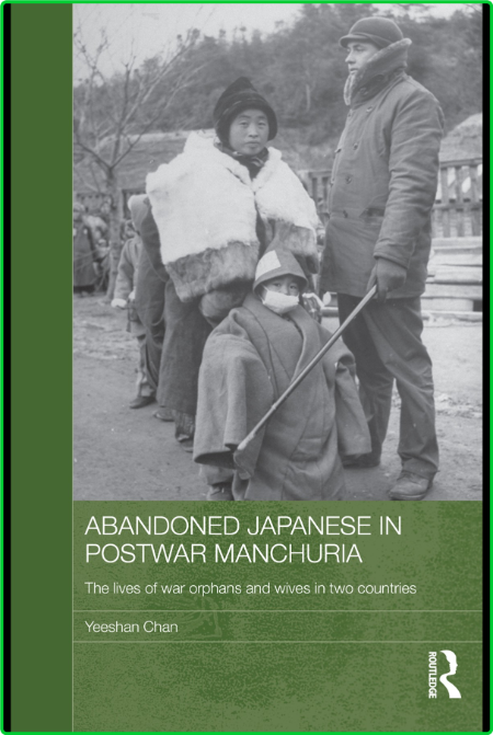 Abandoned Japanese in Postwar Manchuria - The Lives of War Orphans and Wives in Tw...