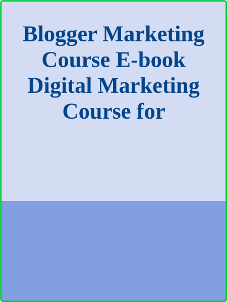 Blogger Marketing Course E-book - Digital Marketing Course for Beginners