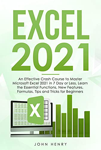 Excel 2021: An Effective Crash Course to Master Microsoft Excel 2021 in 7 Day or Less, Learn the Essential Functions